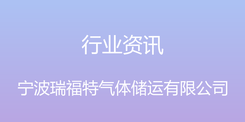 行业资讯 - 宁波瑞福特气体储运有限公司